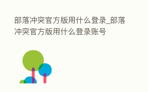 部落沖突官方版用什么登錄_部落沖突官方版用什么登錄賬號