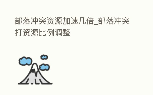 部落沖突資源加速幾倍_部落沖突打資源比例調整
