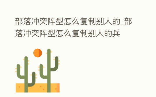 部落沖突陣型怎么復制別人的_部落沖突陣型怎么復制別人的兵