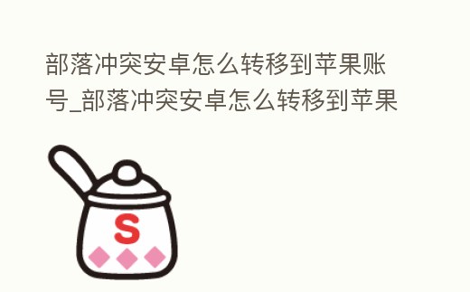 部落沖突安卓怎么轉移到蘋果賬號_部落沖突安卓怎么轉移到蘋果賬號里