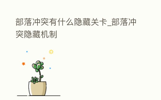 部落沖突有什么隱藏關卡_部落沖突隱藏機制