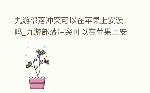 九游部落沖突可以在蘋果上安裝嗎_九游部落沖突可以在蘋果上安裝嗎知乎