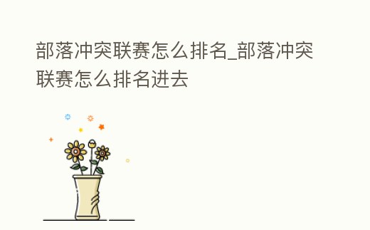 部落沖突聯(lián)賽怎么排名_部落沖突聯(lián)賽怎么排名進(jìn)去