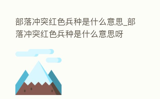 部落沖突紅色兵種是什么意思_部落沖突紅色兵種是什么意思呀