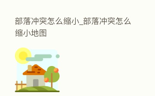 部落沖突怎么縮小_部落沖突怎么縮小地圖