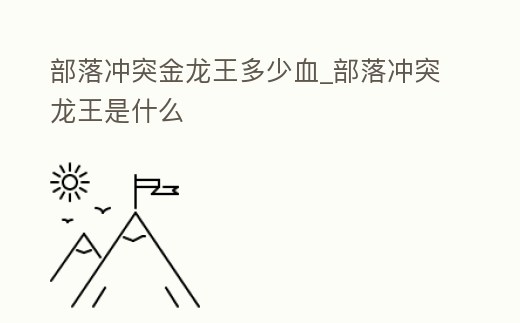 部落沖突金龍王多少血_部落沖突龍王是什么