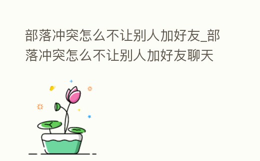 部落沖突怎么不讓別人加好友_部落沖突怎么不讓別人加好友聊天