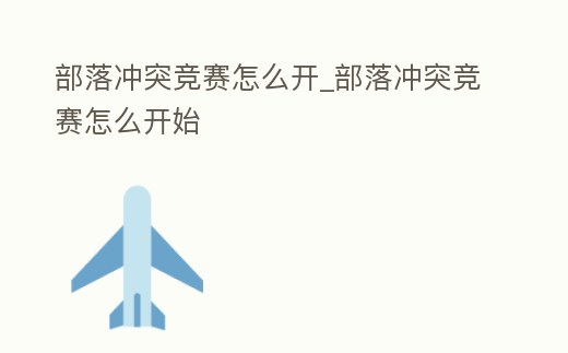 部落沖突競賽怎么開_部落沖突競賽怎么開始