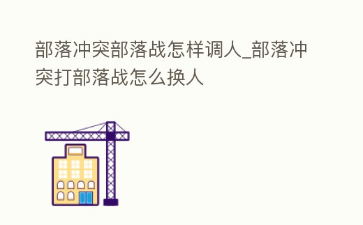 部落沖突部落戰怎樣調人_部落沖突打部落戰怎么換人