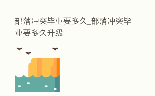 部落沖突畢業要多久_部落沖突畢業要多久升級