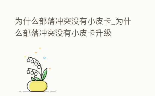 為什么部落沖突沒有小皮卡_為什么部落沖突沒有小皮卡升級