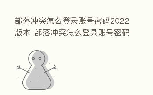 部落沖突怎么登錄賬號密碼2022版本_部落沖突怎么登錄賬號密碼2022版本