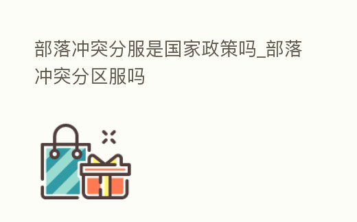 部落沖突分服是國(guó)家政策嗎_部落沖突分區(qū)服嗎