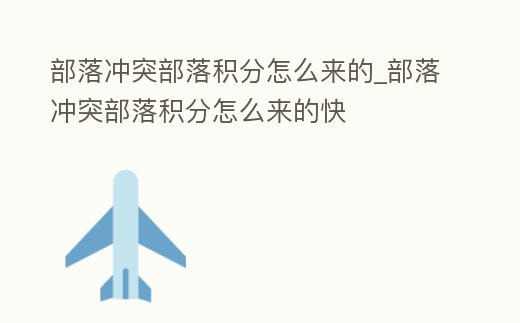 部落沖突部落積分怎么來的_部落沖突部落積分怎么來的快