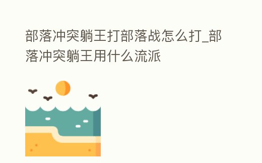 部落沖突躺王打部落戰怎么打_部落沖突躺王用什么流派