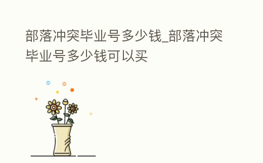 部落沖突畢業號多少錢_部落沖突畢業號多少錢可以買