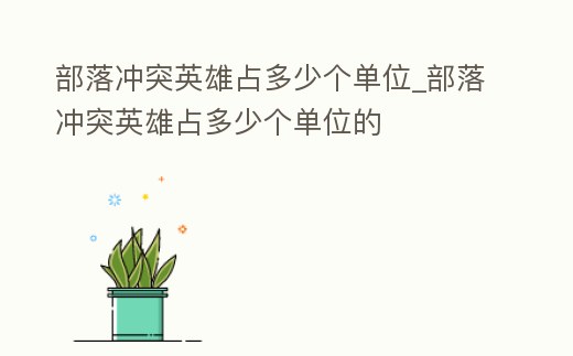 部落沖突英雄占多少個(gè)單位_部落沖突英雄占多少個(gè)單位的