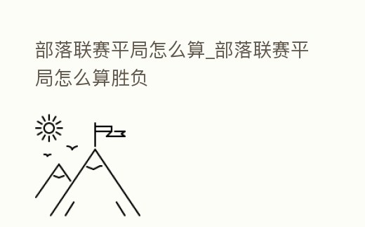 部落聯賽平局怎么算_部落聯賽平局怎么算勝負