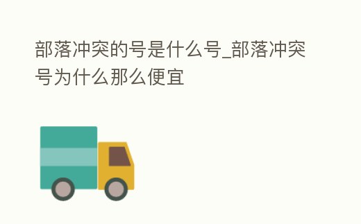部落沖突的號是什么號_部落沖突號為什么那么便宜