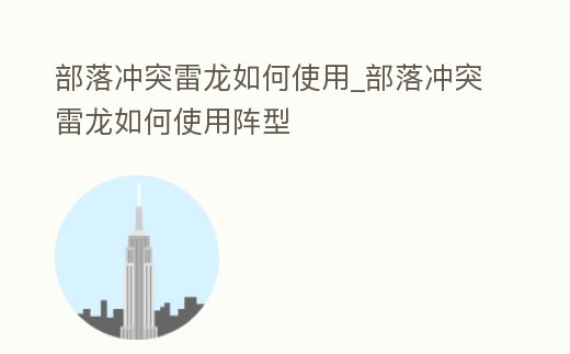 部落沖突雷龍如何使用_部落沖突雷龍如何使用陣型