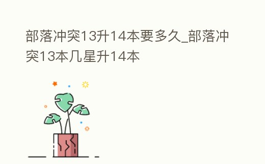 部落沖突13升14本要多久_部落沖突13本幾星升14本