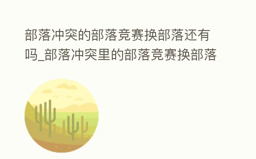 部落沖突的部落競(jìng)賽換部落還有嗎_部落沖突里的部落競(jìng)賽換部落還能領(lǐng)獎(jiǎng)勵(lì)嗎