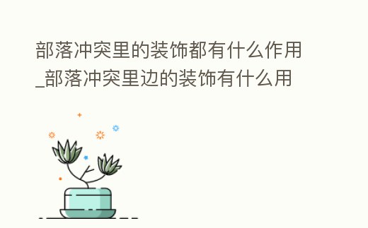 部落沖突里的裝飾都有什么作用_部落沖突里邊的裝飾有什么用