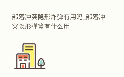 部落沖突隱形炸彈有用嗎_部落沖突隱形彈簧有什么用