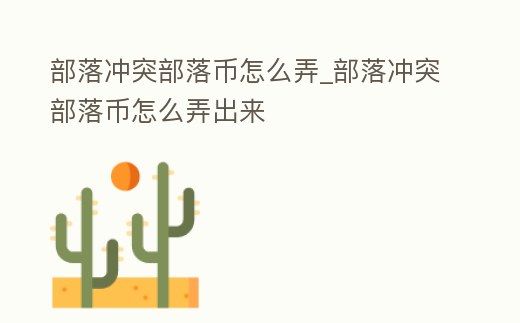 部落沖突部落幣怎么弄_部落沖突部落幣怎么弄出來(lái)