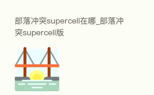部落沖突supercell在哪_部落沖突supercell版