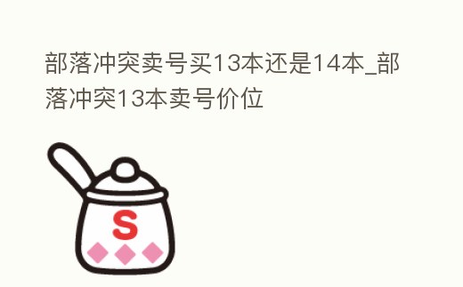 部落沖突賣號買13本還是14本_部落沖突13本賣號價位