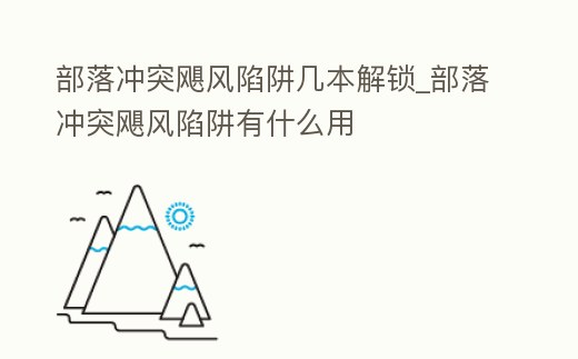 部落沖突颶風陷阱幾本解鎖_部落沖突颶風陷阱有什么用