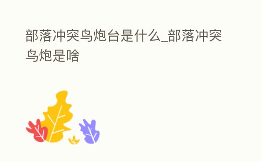 部落沖突鳥炮臺是什么_部落沖突鳥炮是啥