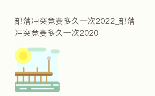 部落沖突競賽多久一次2022_部落沖突競賽多久一次2020