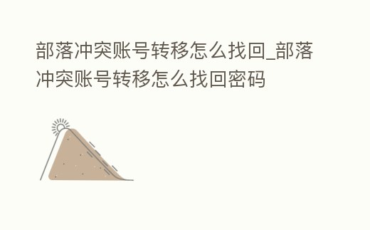 部落沖突賬號轉移怎么找回_部落沖突賬號轉移怎么找回密碼