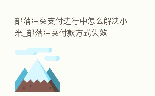 部落沖突支付進行中怎么解決小米_部落沖突付款方式失效