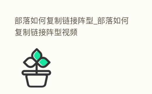 部落如何復制鏈接陣型_部落如何復制鏈接陣型視頻