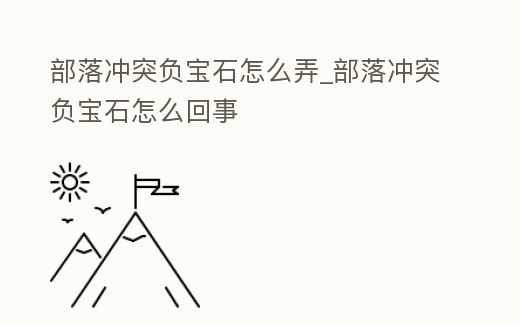 部落沖突負寶石怎么弄_部落沖突負寶石怎么回事