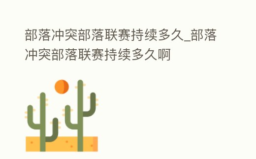 部落沖突部落聯(lián)賽持續(xù)多久_部落沖突部落聯(lián)賽持續(xù)多久啊