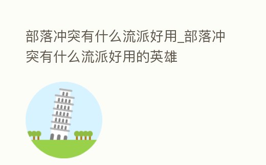 部落沖突有什么流派好用_部落沖突有什么流派好用的英雄