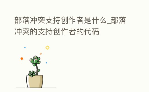 部落沖突支持創(chuàng)作者是什么_部落沖突的支持創(chuàng)作者的代碼