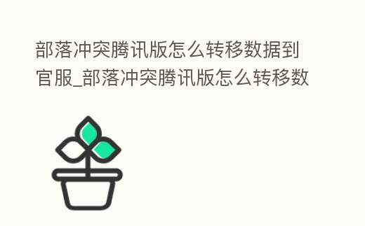 部落沖突騰訊版怎么轉移數據到官服_部落沖突騰訊版怎么轉移數據到官服手機