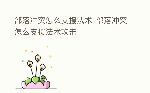 部落沖突怎么支援法術_部落沖突怎么支援法術攻擊