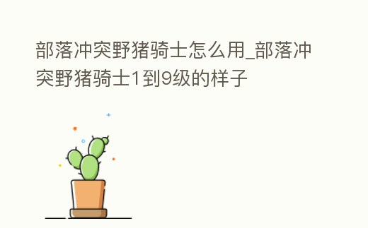 部落沖突野豬騎士怎么用_部落沖突野豬騎士1到9級的樣子
