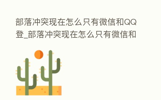 部落沖突現在怎么只有微信和QQ登_部落沖突現在怎么只有微信和qq登不上