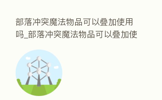 部落沖突魔法物品可以疊加使用嗎_部落沖突魔法物品可以疊加使用嗎