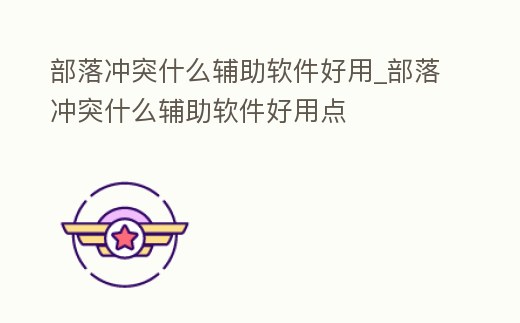 部落沖突什么輔助軟件好用_部落沖突什么輔助軟件好用點