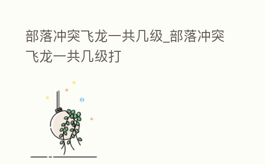 部落沖突飛龍一共幾級_部落沖突飛龍一共幾級打