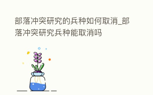 部落沖突研究的兵種如何取消_部落沖突研究兵種能取消嗎