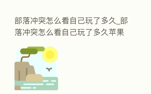 部落沖突怎么看自己玩了多久_部落沖突怎么看自己玩了多久蘋果